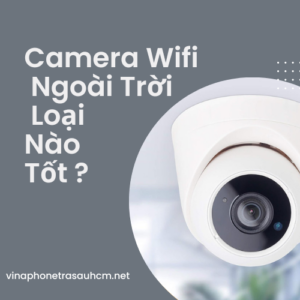 camera wifi ngoài trời nào tốt