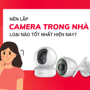 Camera Gia Đình Bao Nhiêu Tiền - Hướng Dẫn Chọn Mua Camera Gia Đình 1