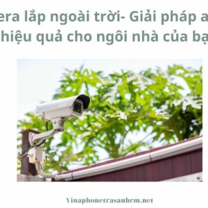 Camera lắp ngoài trời- Giải pháp an ninh hiệu quả cho ngôi nhà của bạn 7